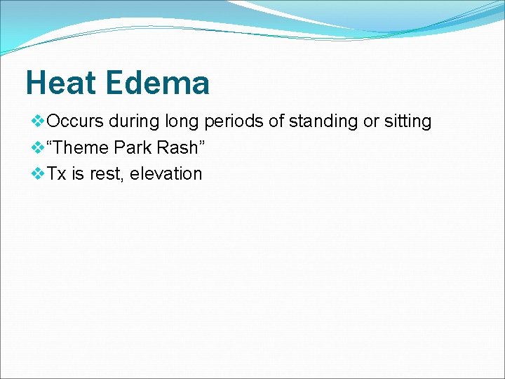 Heat Edema v. Occurs during long periods of standing or sitting v“Theme Park Rash”