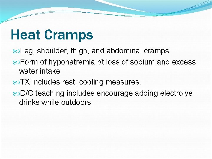 Heat Cramps Leg, shoulder, thigh, and abdominal cramps Form of hyponatremia r/t loss of