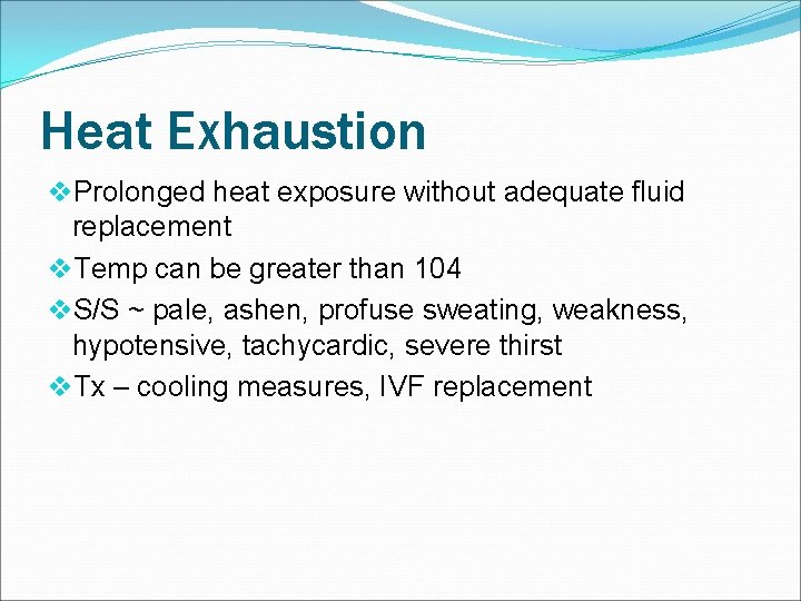 Heat Exhaustion v. Prolonged heat exposure without adequate fluid replacement v. Temp can be