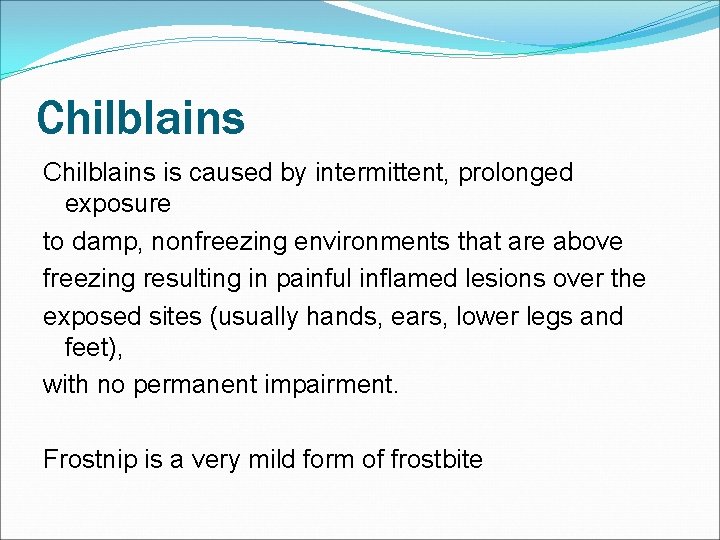 Chilblains is caused by intermittent, prolonged exposure to damp, nonfreezing environments that are above