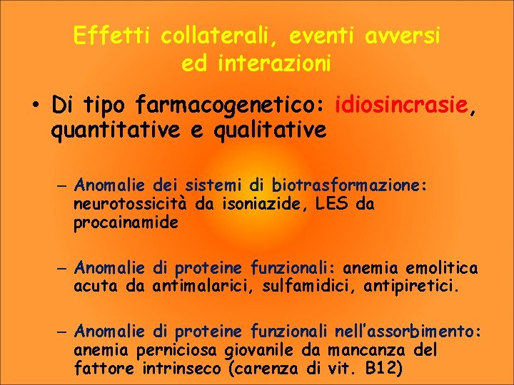 Effetti collaterali, eventi avversi ed interazioni • Di tipo farmacogenetico: idiosincrasie, quantitative e qualitative