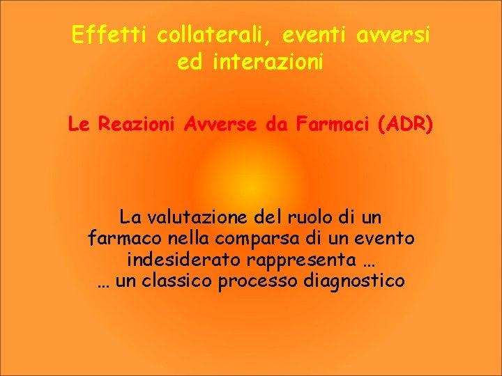 Effetti collaterali, eventi avversi ed interazioni Le Reazioni Avverse da Farmaci (ADR) La valutazione