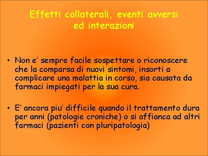 Effetti collaterali, eventi avversi ed interazioni • Non e’ sempre facile sospettare o riconoscere