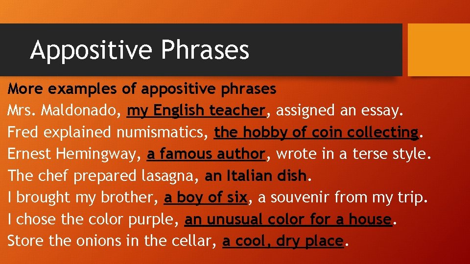 Appositive Phrases More examples of appositive phrases Mrs. Maldonado, my English teacher, assigned an