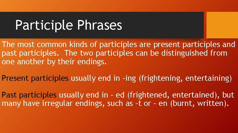 Participle Phrases The most common kinds of participles are present participles and past participles.