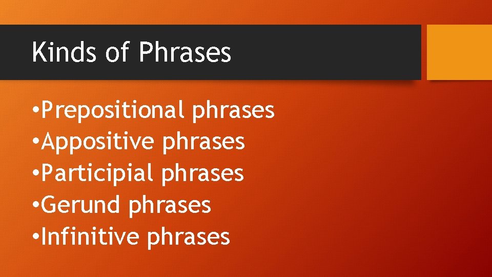 Kinds of Phrases • Prepositional phrases • Appositive phrases • Participial phrases • Gerund