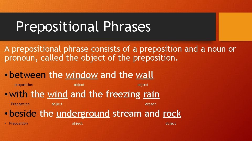 Prepositional Phrases A prepositional phrase consists of a preposition and a noun or pronoun,