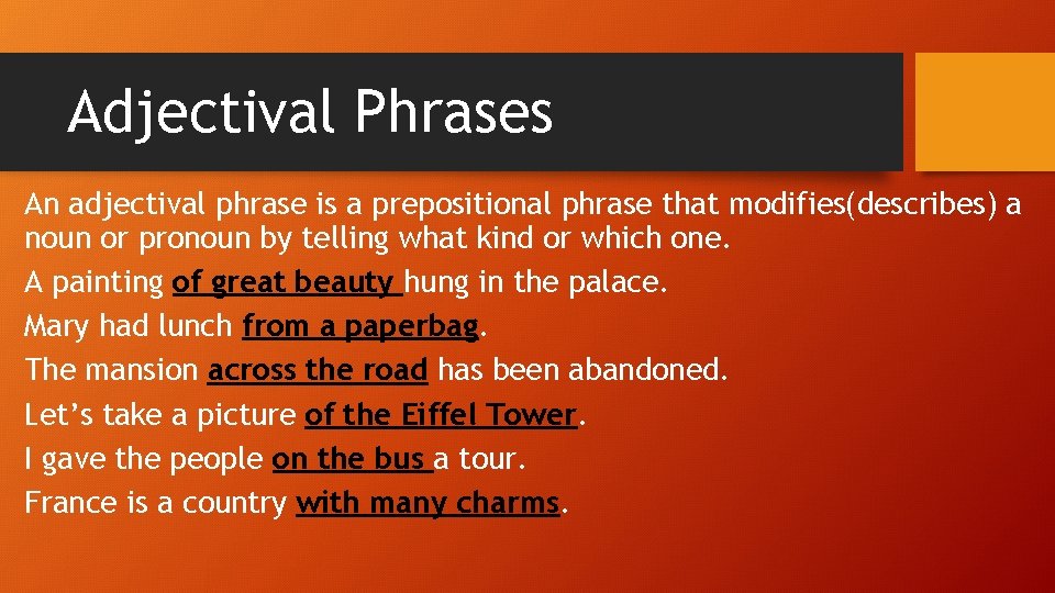 Adjectival Phrases An adjectival phrase is a prepositional phrase that modifies(describes) a noun or