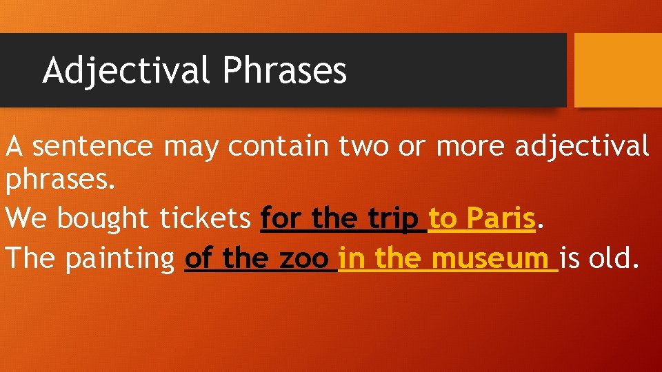 Adjectival Phrases A sentence may contain two or more adjectival phrases. We bought tickets