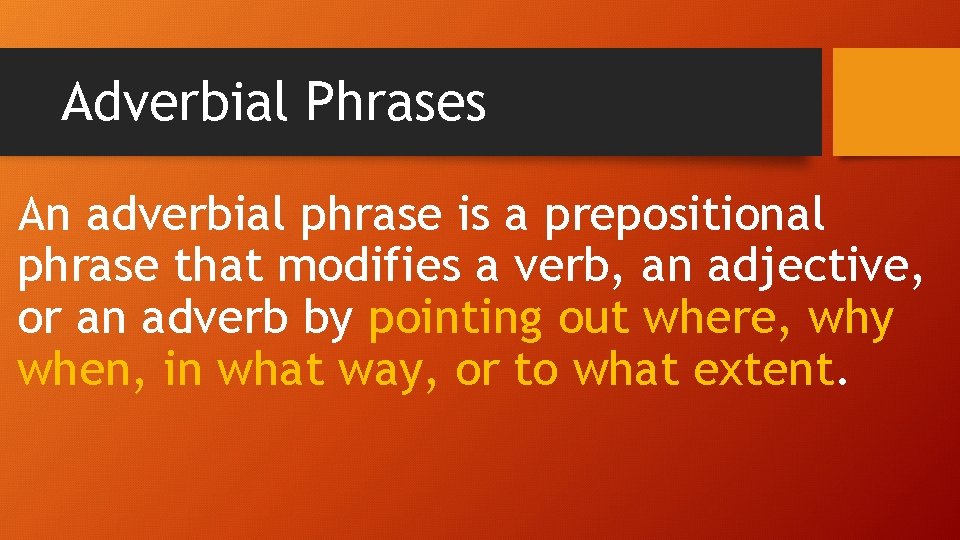 Adverbial Phrases An adverbial phrase is a prepositional phrase that modifies a verb, an