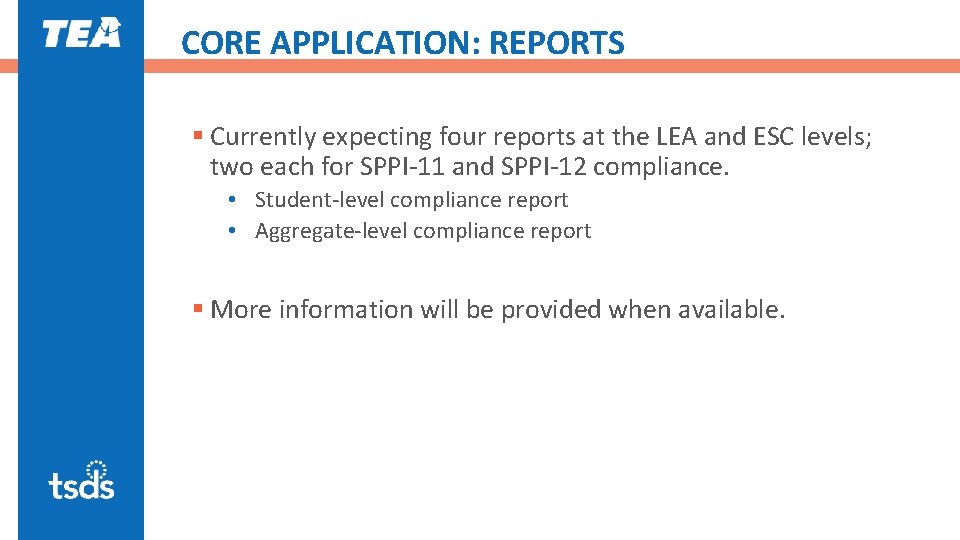 CORE APPLICATION: REPORTS § Currently expecting four reports at the LEA and ESC levels;