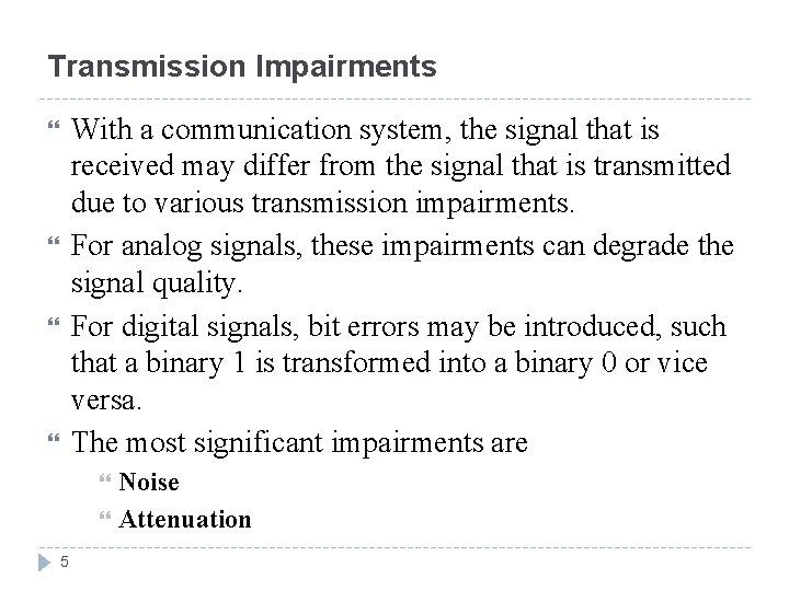 Transmission Impairments With a communication system, the signal that is received may differ from