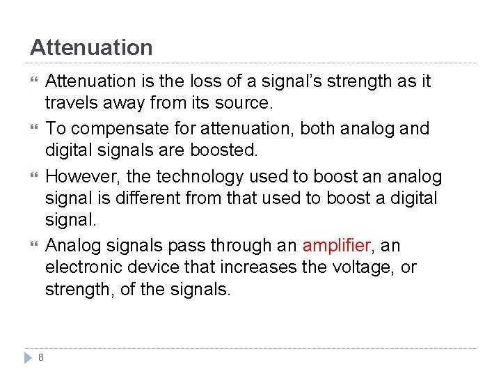 Attenuation is the loss of a signal’s strength as it travels away from its