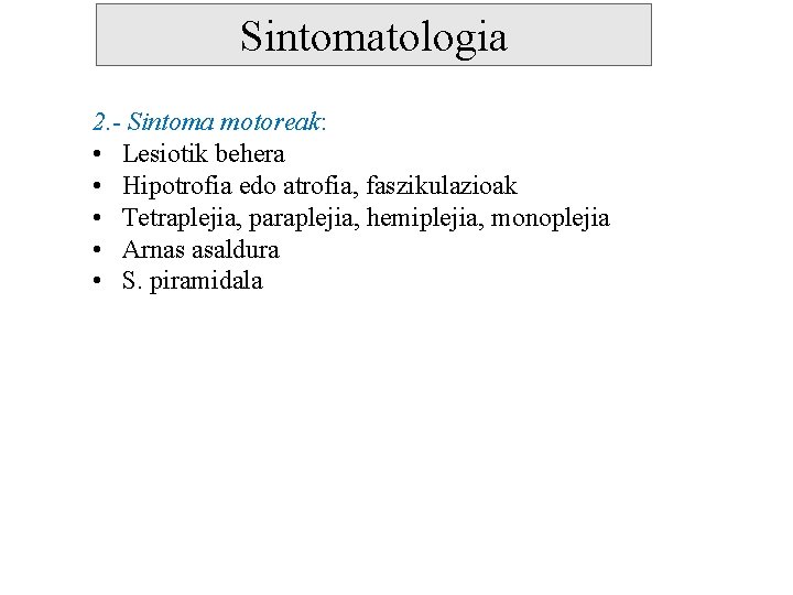 Sintomatologia 2. - Sintoma motoreak: • Lesiotik behera • Hipotrofia edo atrofia, faszikulazioak •