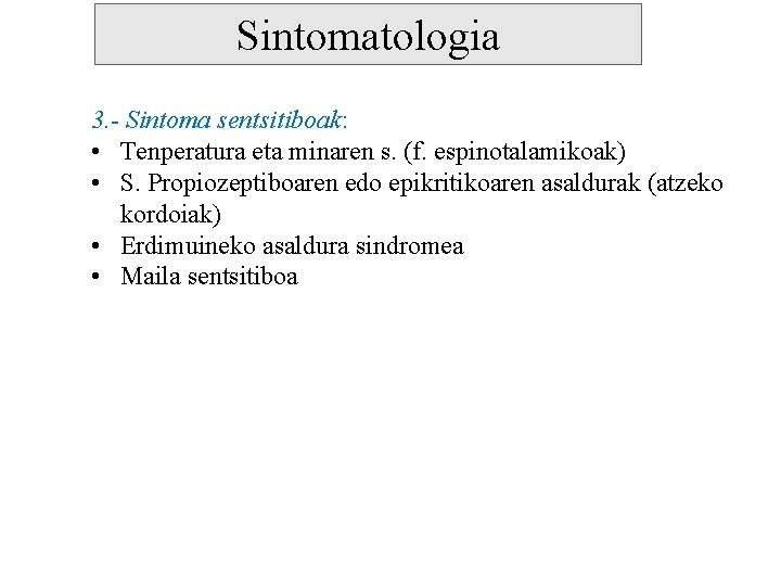 Sintomatologia 3. - Sintoma sentsitiboak: • Tenperatura eta minaren s. (f. espinotalamikoak) • S.