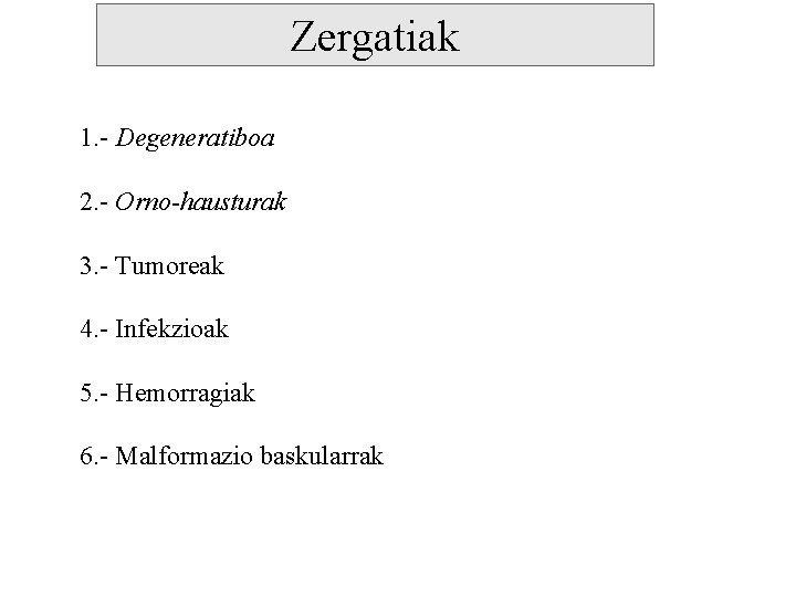 Zergatiak 1. - Degeneratiboa 2. - Orno-hausturak 3. - Tumoreak 4. - Infekzioak 5.