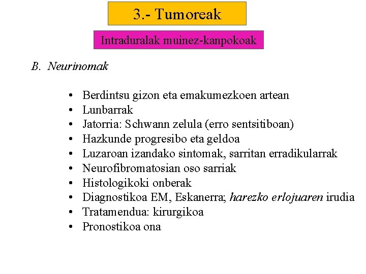 3. - Tumoreak Intraduralak muinez-kanpokoak B. Neurinomak • • • Berdintsu gizon eta emakumezkoen