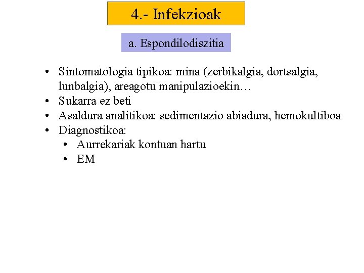 4. - Infekzioak a. Espondilodiszitia • Sintomatologia tipikoa: mina (zerbikalgia, dortsalgia, lunbalgia), areagotu manipulazioekin…