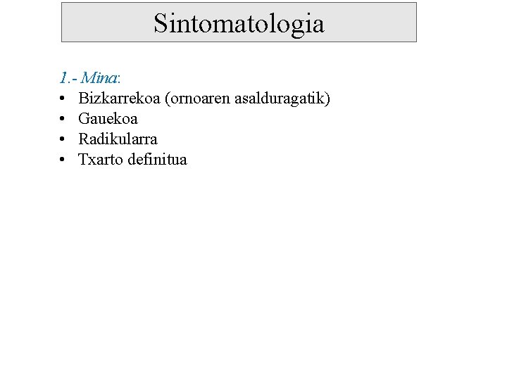 Sintomatologia 1. - Mina: • Bizkarrekoa (ornoaren asalduragatik) • Gauekoa • Radikularra • Txarto