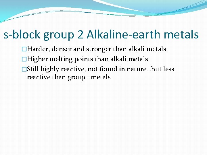s-block group 2 Alkaline-earth metals �Harder, denser and stronger than alkali metals �Higher melting