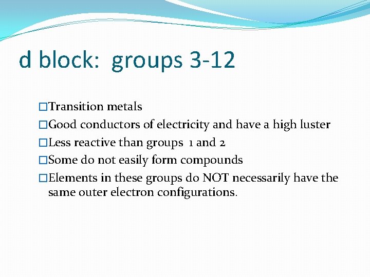 d block: groups 3 -12 �Transition metals �Good conductors of electricity and have a