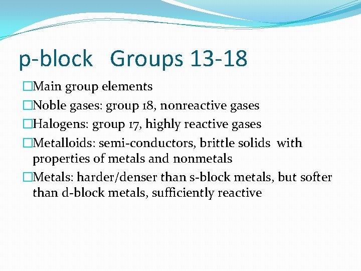 p-block Groups 13 -18 �Main group elements �Noble gases: group 18, nonreactive gases �Halogens: