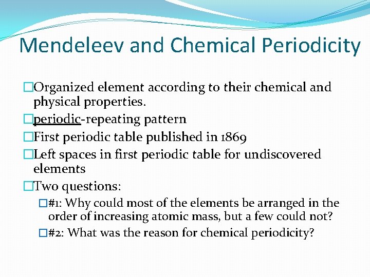 Mendeleev and Chemical Periodicity �Organized element according to their chemical and physical properties. �periodic-repeating