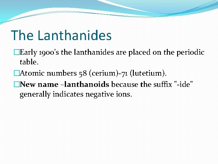 The Lanthanides �Early 1900’s the lanthanides are placed on the periodic table. �Atomic numbers