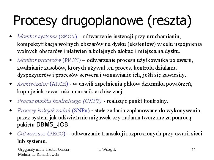 Procesy drugoplanowe (reszta) • Monitor systemu (SMON) – odtwarzanie instancji przy uruchamianiu, kompaktyfikacja wolnych