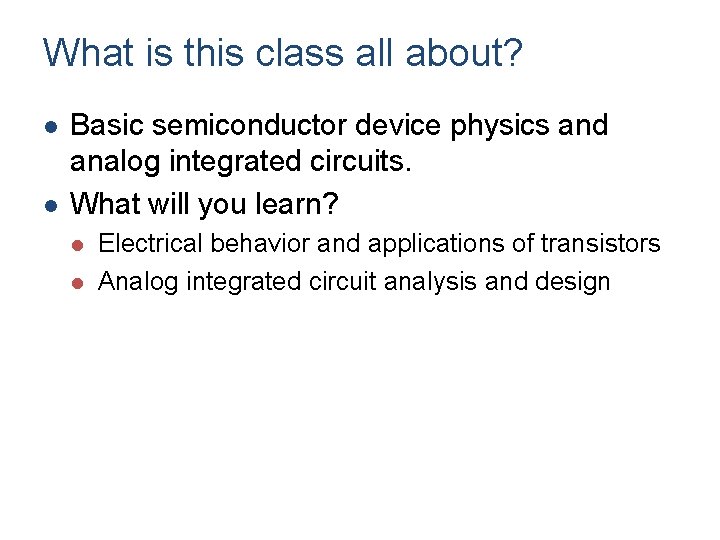 What is this class all about? l l Basic semiconductor device physics and analog