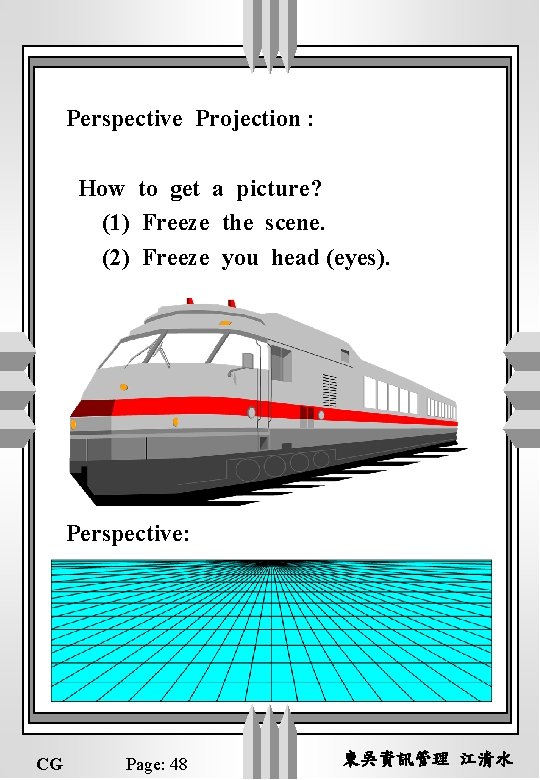 Perspective Projection : How to get a picture? (1) Freeze the scene. (2) Freeze
