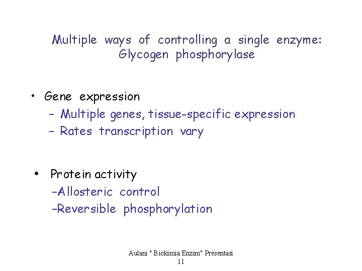 Multiple ways of controlling a single enzyme: Glycogen phosphorylase • Gene expression – Multiple