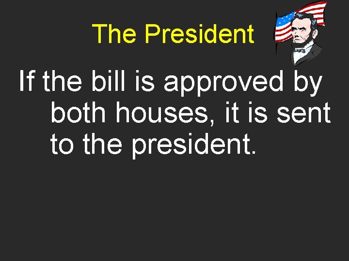 The President If the bill is approved by both houses, it is sent to