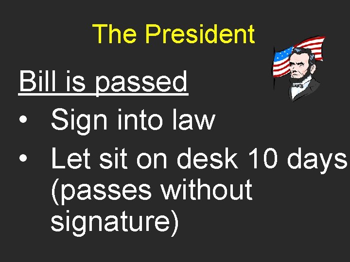 The President Bill is passed • Sign into law • Let sit on desk