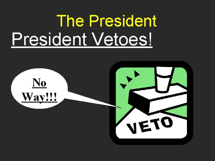 The President Vetoes! No Way!!! 