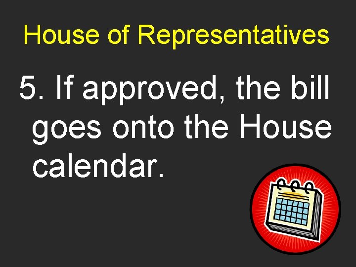 House of Representatives 5. If approved, the bill goes onto the House calendar. 