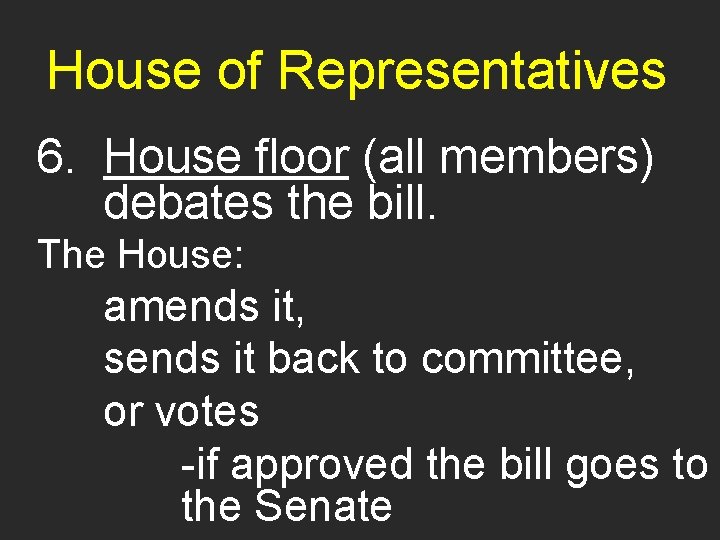 House of Representatives 6. House floor (all members) debates the bill. The House: amends