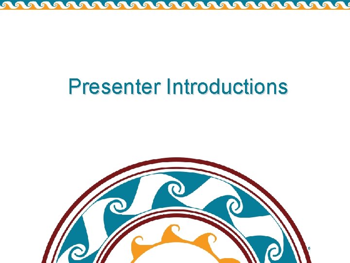 Presenter Introductions 6 Presenter Introductions 6