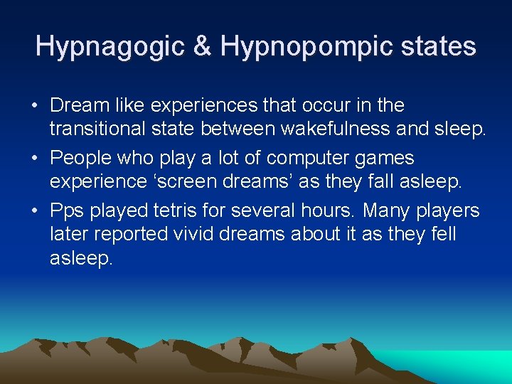 Hypnagogic & Hypnopompic states • Dream like experiences that occur in the transitional state