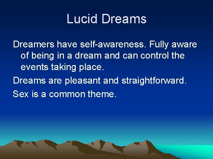Lucid Dreams Dreamers have self-awareness. Fully aware of being in a dream and can