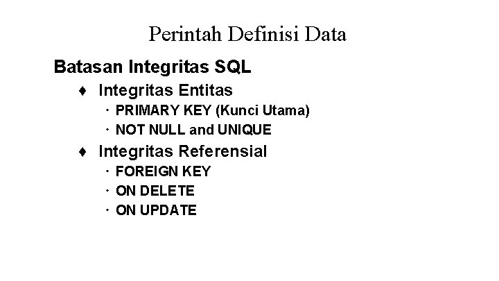 Perintah Definisi Data Batasan Integritas SQL ♦ Integritas Entitas ∙ PRIMARY KEY (Kunci Utama) Perintah Definisi Data Batasan Integritas SQL ♦ Integritas Entitas ∙ PRIMARY KEY (Kunci Utama)