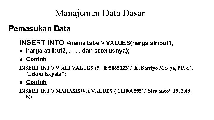 Manajemen Data Dasar Pemasukan Data INSERT INTO <nama tabel> VALUES(harga atribut 1, ● harga Manajemen Data Dasar Pemasukan Data INSERT INTO <nama tabel> VALUES(harga atribut 1, ● harga