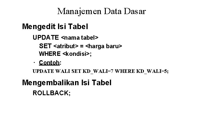 Manajemen Data Dasar Mengedit Isi Tabel UPDATE <nama tabel> SET <atribut> = <harga baru> Manajemen Data Dasar Mengedit Isi Tabel UPDATE <nama tabel> SET <atribut> = <harga baru>