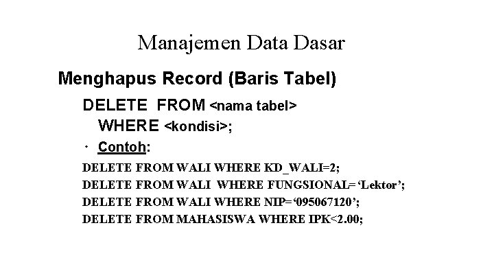 Manajemen Data Dasar Menghapus Record (Baris Tabel) DELETE FROM <nama tabel> WHERE <kondisi>; ∙ Manajemen Data Dasar Menghapus Record (Baris Tabel) DELETE FROM <nama tabel> WHERE <kondisi>; ∙