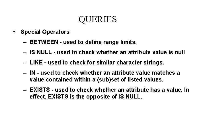QUERIES • Special Operators – BETWEEN - used to define range limits. – IS QUERIES • Special Operators – BETWEEN - used to define range limits. – IS