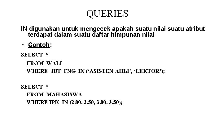 QUERIES IN digunakan untuk mengecek apakah suatu nilai suatu atribut terdapat dalam suatu daftar QUERIES IN digunakan untuk mengecek apakah suatu nilai suatu atribut terdapat dalam suatu daftar