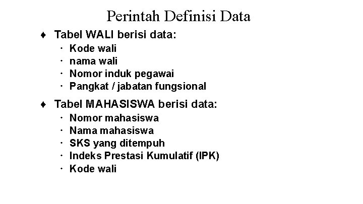Perintah Definisi Data ♦ Tabel WALI berisi data: ∙ ∙ Kode wali nama wali Perintah Definisi Data ♦ Tabel WALI berisi data: ∙ ∙ Kode wali nama wali