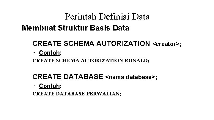 Perintah Definisi Data Membuat Struktur Basis Data CREATE SCHEMA AUTORIZATION <creator>; ∙ Contoh: CREATE Perintah Definisi Data Membuat Struktur Basis Data CREATE SCHEMA AUTORIZATION <creator>; ∙ Contoh: CREATE