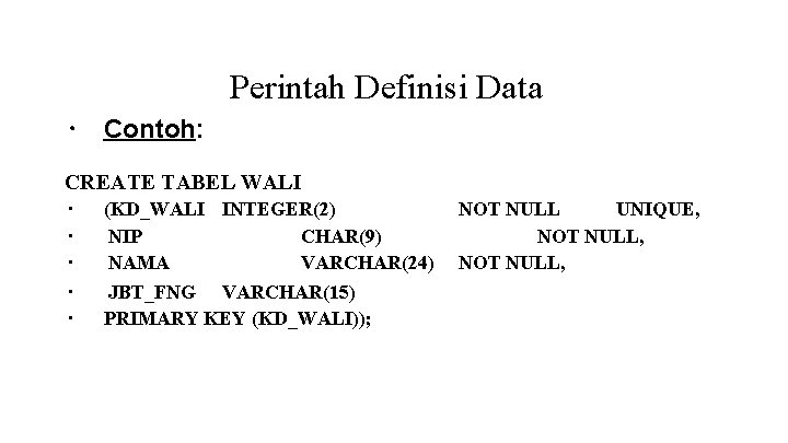 Perintah Definisi Data ∙ Contoh: CREATE TABEL WALI ∙ ∙ ∙ (KD_WALI INTEGER(2) NIP Perintah Definisi Data ∙ Contoh: CREATE TABEL WALI ∙ ∙ ∙ (KD_WALI INTEGER(2) NIP