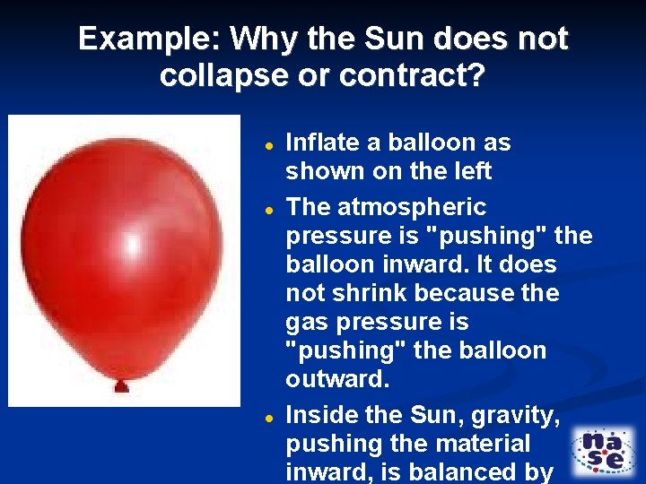 Example: Why the Sun does not collapse or contract? Inflate a balloon as shown
